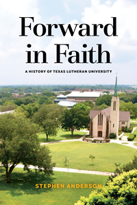 Forward in Faith: A History of Texas Lutheran University